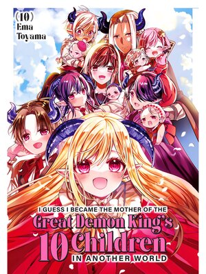 cover image of I Guess I Became the Mother of the Great Demon King's 10 Children in Another World, Volume 10